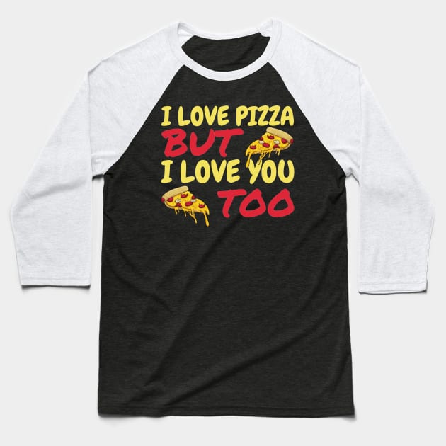 I Love Pizza But I Love You Too Baseball T-Shirt by OffTheDome